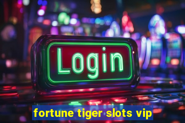 fortune tiger slots vip